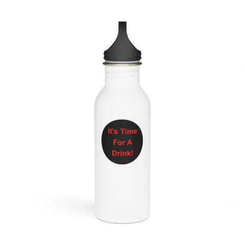 It's Time For A Drink / Have A Drink Right Now Stainless Steel Water Bottle