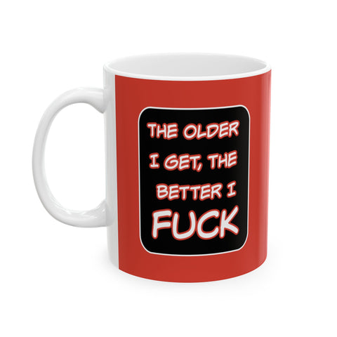 Funny Ceramic Mug - "The Older I Get, the Better I F***" - 11oz & 15oz Coffee Cup Funny Ceramic Mug - "The Older I Get, the Better I F***" - 11oz & 15oz Coffee Cup