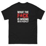 What The F*ck Is Wrong With People? Unisex Classic Tee What The F*ck Is Wrong With People? Unisex Classic Tee