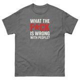 What The F*ck Is Wrong With People? Unisex Classic Tee What The F*ck Is Wrong With People? Unisex Classic Tee