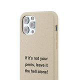 If It's Not Your Penis, Leave It The Hell Alone Biodegradable Phone Case If It's Not Your Penis, Leave It The Hell Alone Biodegradable Phone Case