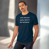 If It's Not Your Penis, Leave It The Hell Alone Organic Creator T-shirt - Unisex If It's Not Your Penis, Leave It The Hell Alone Organic Creator T-shirt - Unisex