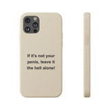 If It's Not Your Penis, Leave It The Hell Alone Biodegradable Phone Case If It's Not Your Penis, Leave It The Hell Alone Biodegradable Phone Case