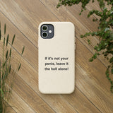 If It's Not Your Penis, Leave It The Hell Alone Biodegradable Phone Case If It's Not Your Penis, Leave It The Hell Alone Biodegradable Phone Case