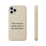If It's Not Your Penis, Leave It The Hell Alone Biodegradable Phone Case If It's Not Your Penis, Leave It The Hell Alone Biodegradable Phone Case