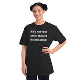 If It's Not Your Penis, Leave It The Hell Alone Organic Unisex Classic T-Shirt If It's Not Your Penis, Leave It The Hell Alone Organic Unisex Classic T-Shirt