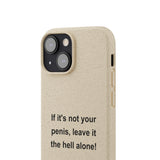 If It's Not Your Penis, Leave It The Hell Alone Biodegradable Phone Case If It's Not Your Penis, Leave It The Hell Alone Biodegradable Phone Case