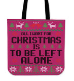 All I Want For Christmas Is To Be Left Alone Cloth Tote Bag! All I Want For Christmas Is To Be Left Alone Cloth Tote Bag!