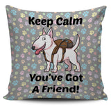 Keep Calm - You've Got A Friend Pillow Cover (Bull Terrier) Keep Calm - You've Got A Friend Pillow Cover (Bull Terrier)