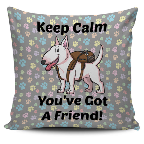 Keep Calm - You've Got A Friend Pillow Cover (Bull Terrier) Keep Calm - You've Got A Friend Pillow Cover (Bull Terrier)