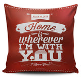 Home Is Wherever I'm With You Pillow Cover (Custom Dates) Home Is Wherever I'm With You Pillow Cover (Custom Dates)