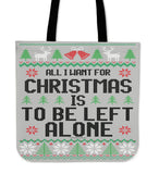 All I Want For Christmas Is To Be Left Alone Cloth Tote Bag! All I Want For Christmas Is To Be Left Alone Cloth Tote Bag!