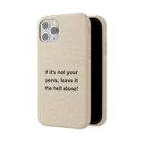 If It's Not Your Penis, Leave It The Hell Alone Biodegradable Phone Case If It's Not Your Penis, Leave It The Hell Alone Biodegradable Phone Case