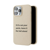 If It's Not Your Penis, Leave It The Hell Alone Biodegradable Phone Case If It's Not Your Penis, Leave It The Hell Alone Biodegradable Phone Case