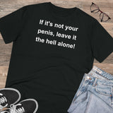 If It's Not Your Penis, Leave It The Hell Alone Organic Creator T-shirt - Unisex If It's Not Your Penis, Leave It The Hell Alone Organic Creator T-shirt - Unisex