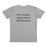 If It's Not Your Penis, Leave It The Hell Alone Men’s Organic Presenter V-neck If It's Not Your Penis, Leave It The Hell Alone Men’s Organic Presenter V-neck