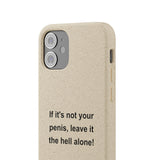 If It's Not Your Penis, Leave It The Hell Alone Biodegradable Phone Case If It's Not Your Penis, Leave It The Hell Alone Biodegradable Phone Case
