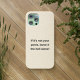 If It's Not Your Penis, Leave It The Hell Alone Biodegradable Phone Case If It's Not Your Penis, Leave It The Hell Alone Biodegradable Phone Case