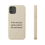 If It's Not Your Penis, Leave It The Hell Alone Biodegradable Phone Case If It's Not Your Penis, Leave It The Hell Alone Biodegradable Phone Case