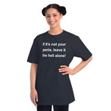 If It's Not Your Penis, Leave It The Hell Alone Organic Unisex Classic T-Shirt If It's Not Your Penis, Leave It The Hell Alone Organic Unisex Classic T-Shirt