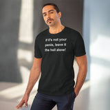 If It's Not Your Penis, Leave It The Hell Alone Organic Creator T-shirt - Unisex If It's Not Your Penis, Leave It The Hell Alone Organic Creator T-shirt - Unisex