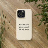 If It's Not Your Penis, Leave It The Hell Alone Biodegradable Phone Case If It's Not Your Penis, Leave It The Hell Alone Biodegradable Phone Case