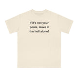 If It's Not Your Penis, Leave It The Hell Alone Organic Unisex Classic T-Shirt If It's Not Your Penis, Leave It The Hell Alone Organic Unisex Classic T-Shirt
