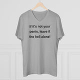 If It's Not Your Penis, Leave It The Hell Alone Men’s Organic Presenter V-neck If It's Not Your Penis, Leave It The Hell Alone Men’s Organic Presenter V-neck