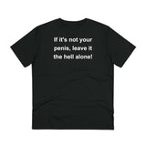 If It's Not Your Penis, Leave It The Hell Alone Organic Creator T-shirt - Unisex If It's Not Your Penis, Leave It The Hell Alone Organic Creator T-shirt - Unisex