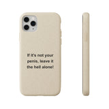If It's Not Your Penis, Leave It The Hell Alone Biodegradable Phone Case If It's Not Your Penis, Leave It The Hell Alone Biodegradable Phone Case