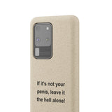 If It's Not Your Penis, Leave It The Hell Alone Biodegradable Phone Case If It's Not Your Penis, Leave It The Hell Alone Biodegradable Phone Case