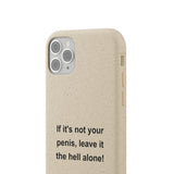 If It's Not Your Penis, Leave It The Hell Alone Biodegradable Phone Case If It's Not Your Penis, Leave It The Hell Alone Biodegradable Phone Case