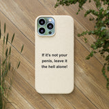 If It's Not Your Penis, Leave It The Hell Alone Biodegradable Phone Case If It's Not Your Penis, Leave It The Hell Alone Biodegradable Phone Case
