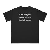 If It's Not Your Penis, Leave It The Hell Alone Organic Unisex Classic T-Shirt If It's Not Your Penis, Leave It The Hell Alone Organic Unisex Classic T-Shirt