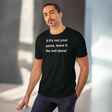 If It's Not Your Penis, Leave It The Hell Alone Organic Creator T-shirt - Unisex If It's Not Your Penis, Leave It The Hell Alone Organic Creator T-shirt - Unisex