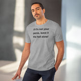 If It's Not Your Penis, Leave It The Hell Alone Organic Creator T-shirt - Unisex If It's Not Your Penis, Leave It The Hell Alone Organic Creator T-shirt - Unisex