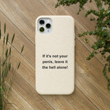 If It's Not Your Penis, Leave It The Hell Alone Biodegradable Phone Case If It's Not Your Penis, Leave It The Hell Alone Biodegradable Phone Case