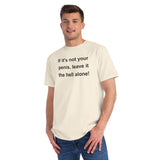 If It's Not Your Penis, Leave It The Hell Alone Organic Unisex Classic T-Shirt If It's Not Your Penis, Leave It The Hell Alone Organic Unisex Classic T-Shirt