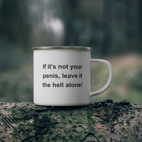 If It's Not Your Penis, Leave It The Hell Alone Enamel Camping Mug If It's Not Your Penis, Leave It The Hell Alone Enamel Camping Mug