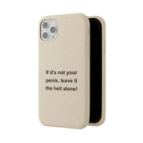 If It's Not Your Penis, Leave It The Hell Alone Biodegradable Phone Case If It's Not Your Penis, Leave It The Hell Alone Biodegradable Phone Case