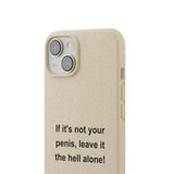 If It's Not Your Penis, Leave It The Hell Alone Biodegradable Phone Case If It's Not Your Penis, Leave It The Hell Alone Biodegradable Phone Case