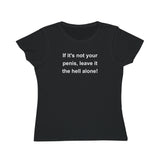If It's Not Your Penis, Leave It The Hell Alone Organic Women's Classic T-Shirt If It's Not Your Penis, Leave It The Hell Alone Organic Women's Classic T-Shirt