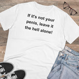 If It's Not Your Penis, Leave It The Hell Alone Organic Creator T-shirt - Unisex If It's Not Your Penis, Leave It The Hell Alone Organic Creator T-shirt - Unisex