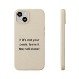 If It's Not Your Penis, Leave It The Hell Alone Biodegradable Phone Case If It's Not Your Penis, Leave It The Hell Alone Biodegradable Phone Case