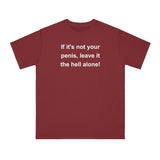If It's Not Your Penis, Leave It The Hell Alone Organic Unisex Classic T-Shirt If It's Not Your Penis, Leave It The Hell Alone Organic Unisex Classic T-Shirt