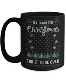 All I Want For Christmas Is For It To Be Over Mug