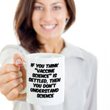 If You Think "Vaccine Science" Is Settled Then You Don't Understand Science Mug