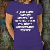 If You Think "Vaccine Science" Is Settled Then You Don't Understand Science Unisex T-Shirt