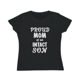 Proud Mom Of An Intact Son Organic Women's Classic T-Shirt Proud Mom Of An Intact Son Organic Women's Classic T-Shirt