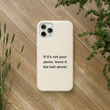If It's Not Your Penis, Leave It The Hell Alone Biodegradable Phone Case If It's Not Your Penis, Leave It The Hell Alone Biodegradable Phone Case